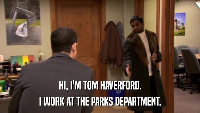 HI, I'M TOM HAVERFORD. I WORK AT THE PARKS DEPARTMENT. 