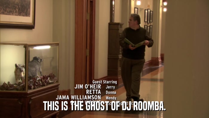 THIS IS THE GHOST OF DJ ROOMBA.  