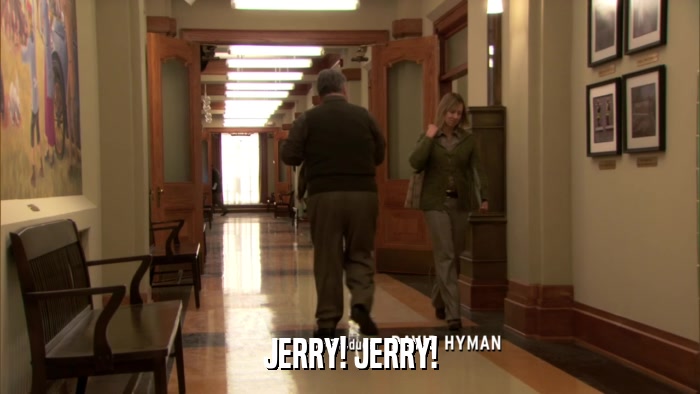 JERRY! JERRY!  