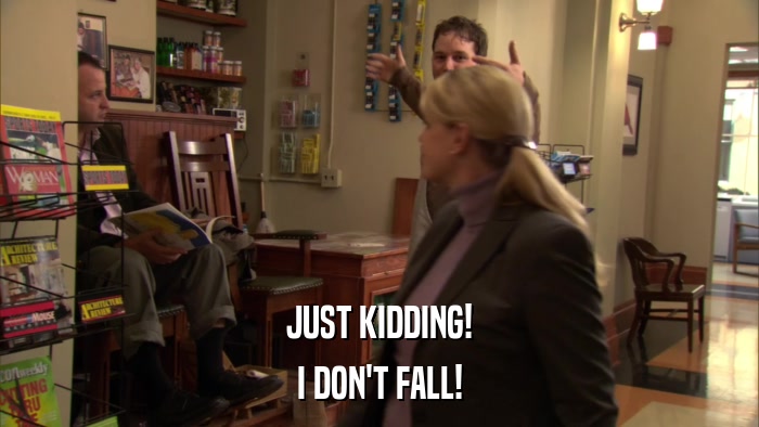 JUST KIDDING! I DON'T FALL! 