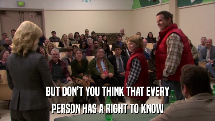 BUT DON'T YOU THINK THAT EVERY PERSON HAS A RIGHT TO KNOW 