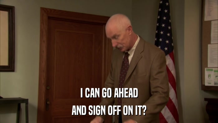 I CAN GO AHEAD AND SIGN OFF ON IT? 