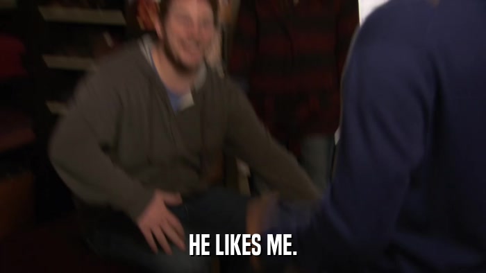 HE LIKES ME.  