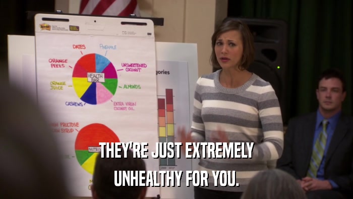THEY'RE JUST EXTREMELY UNHEALTHY FOR YOU. 