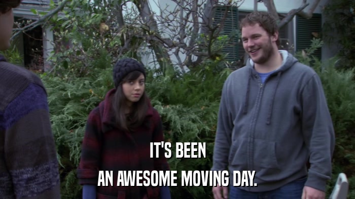 IT'S BEEN AN AWESOME MOVING DAY. 