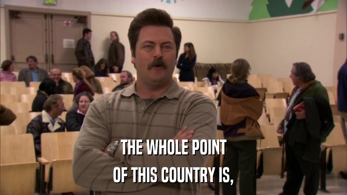 THE WHOLE POINT OF THIS COUNTRY IS, 