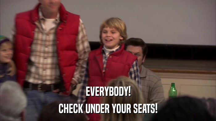 EVERYBODY! CHECK UNDER YOUR SEATS! 