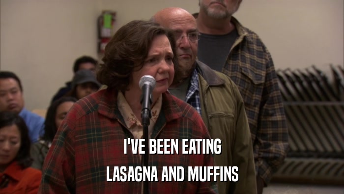 I'VE BEEN EATING LASAGNA AND MUFFINS 