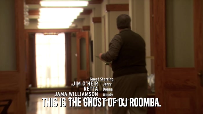 THIS IS THE GHOST OF DJ ROOMBA.  