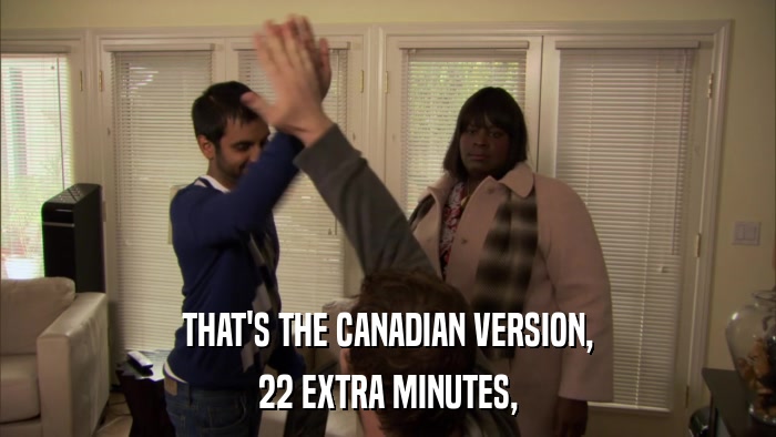 THAT'S THE CANADIAN VERSION, 22 EXTRA MINUTES, 