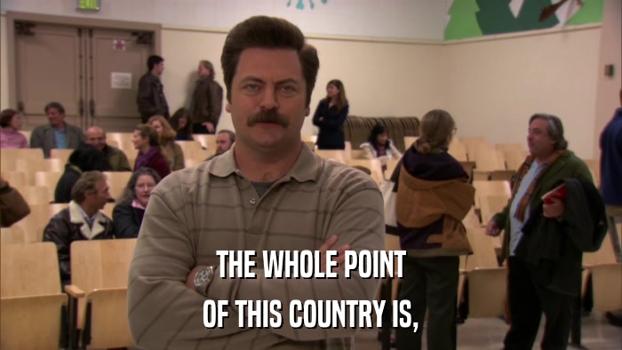 THE WHOLE POINT OF THIS COUNTRY IS, 