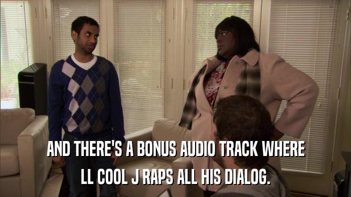 AND THERE'S A BONUS AUDIO TRACK WHERE LL COOL J RAPS ALL HIS DIALOG. 