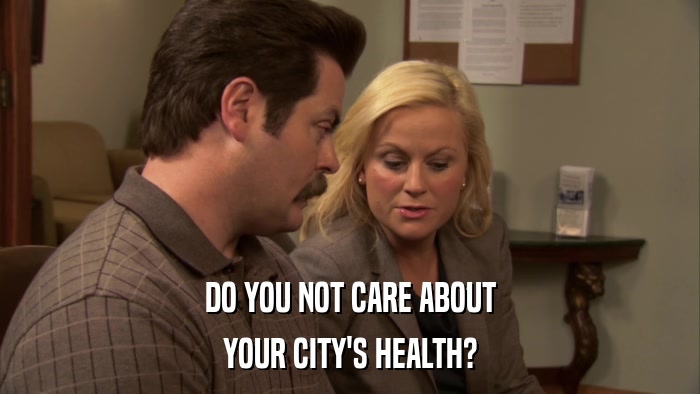 DO YOU NOT CARE ABOUT YOUR CITY'S HEALTH? 