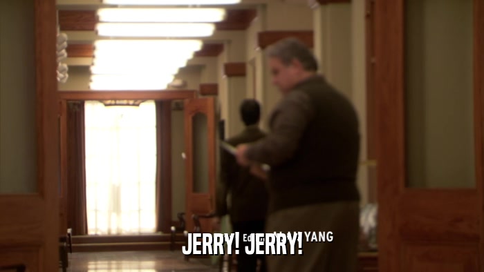 JERRY! JERRY!  