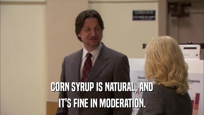 CORN SYRUP IS NATURAL, AND IT'S FINE IN MODERATION. 