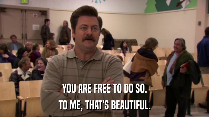 YOU ARE FREE TO DO SO. TO ME, THAT'S BEAUTIFUL. 