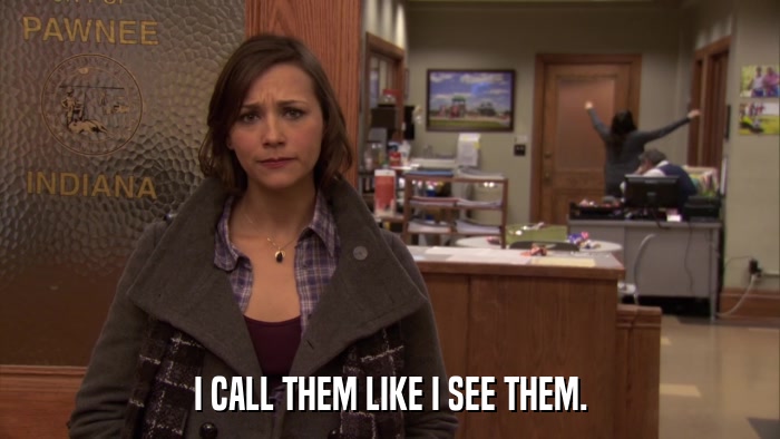 I CALL THEM LIKE I SEE THEM.  