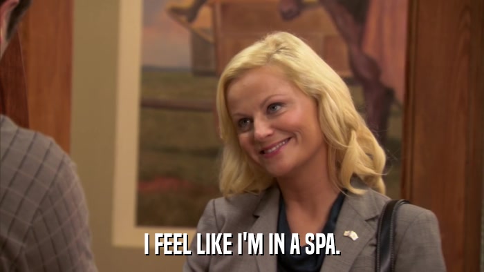 I FEEL LIKE I'M IN A SPA.  