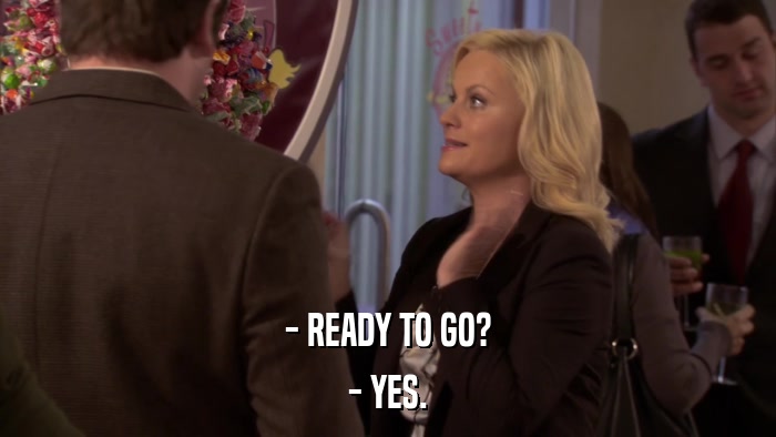 - READY TO GO? - YES. 