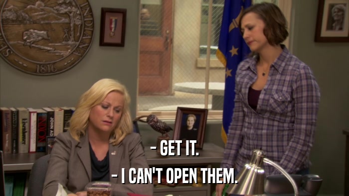 - GET IT. - I CAN'T OPEN THEM. 