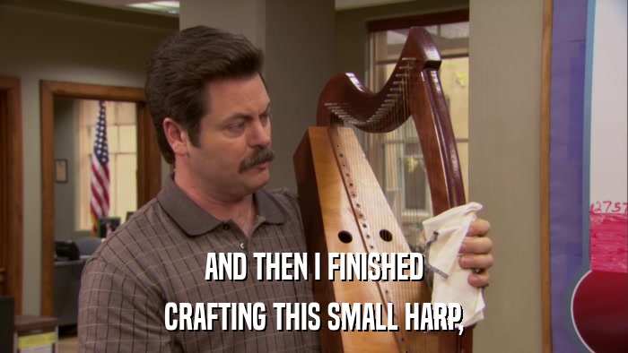 AND THEN I FINISHED CRAFTING THIS SMALL HARP, 