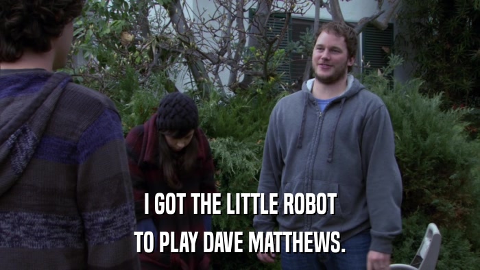 I GOT THE LITTLE ROBOT TO PLAY DAVE MATTHEWS. 