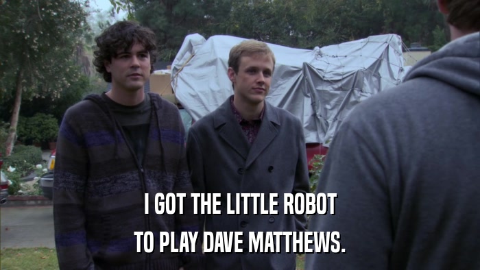 I GOT THE LITTLE ROBOT TO PLAY DAVE MATTHEWS. 