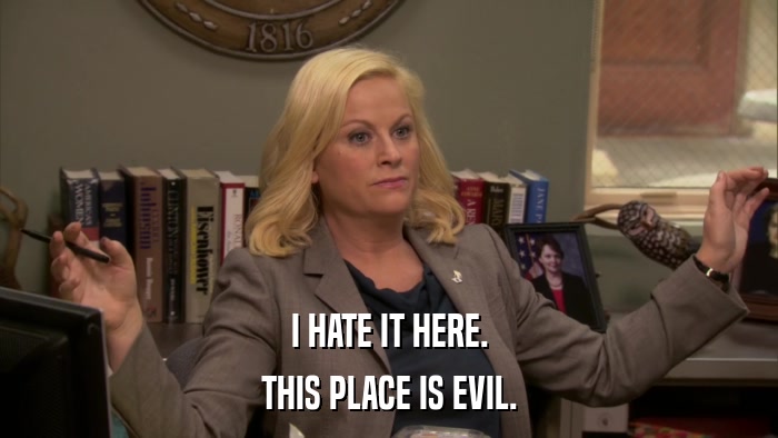 I HATE IT HERE. THIS PLACE IS EVIL. 