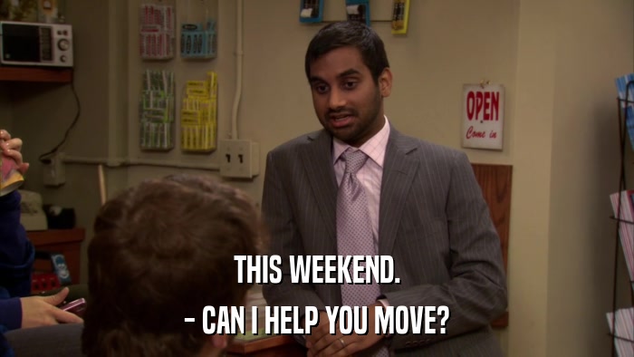 THIS WEEKEND. - CAN I HELP YOU MOVE? 
