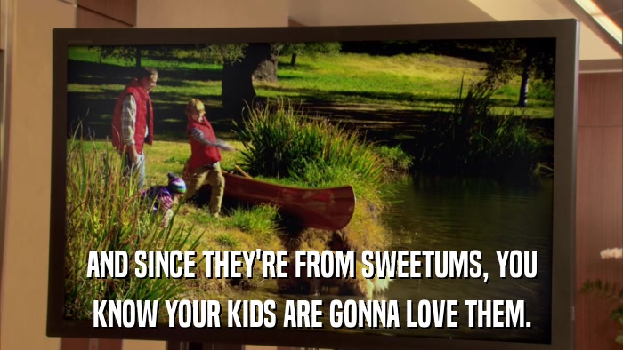 AND SINCE THEY'RE FROM SWEETUMS, YOU KNOW YOUR KIDS ARE GONNA LOVE THEM. 