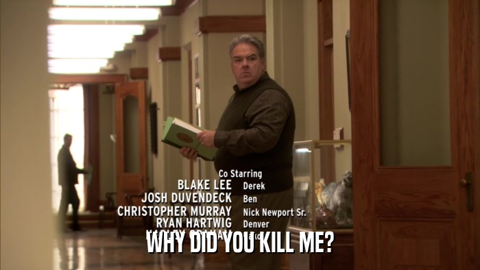 WHY DID YOU KILL ME?  