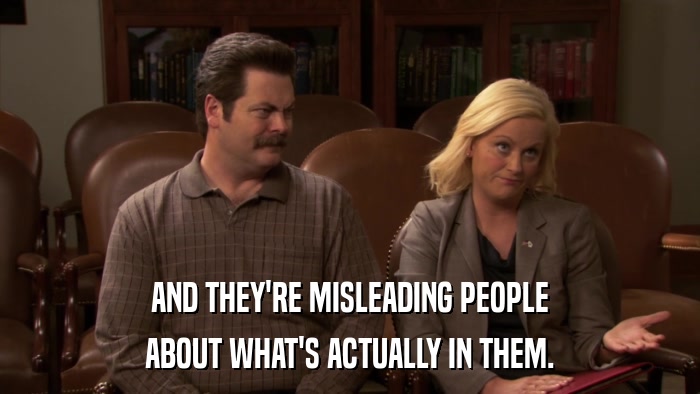 AND THEY'RE MISLEADING PEOPLE ABOUT WHAT'S ACTUALLY IN THEM. 