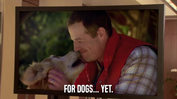 FOR DOGS... YET.  