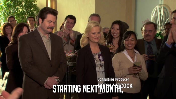 STARTING NEXT MONTH,  