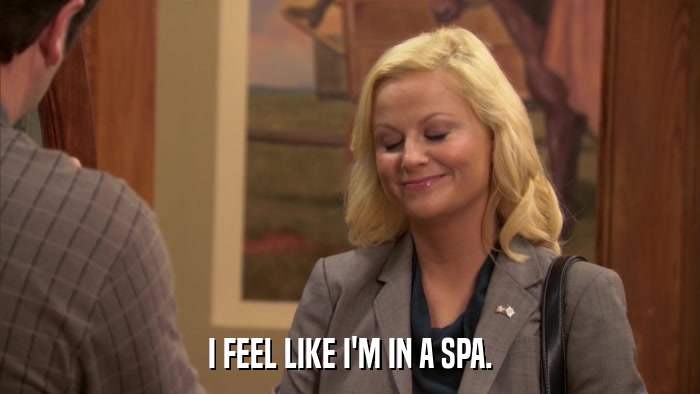 I FEEL LIKE I'M IN A SPA.  