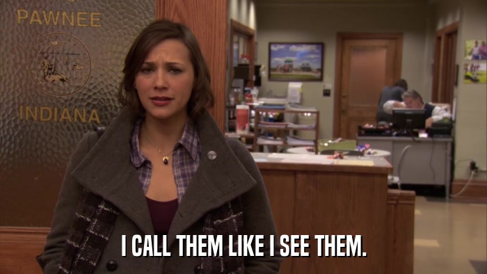 I CALL THEM LIKE I SEE THEM.  