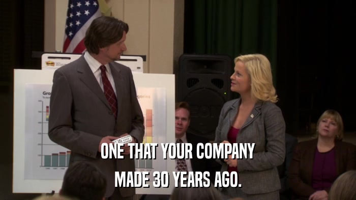 ONE THAT YOUR COMPANY MADE 30 YEARS AGO. 
