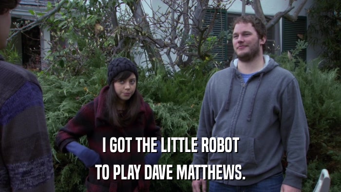 I GOT THE LITTLE ROBOT TO PLAY DAVE MATTHEWS. 