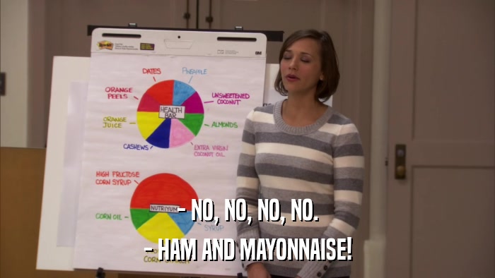 - NO, NO, NO, NO. - HAM AND MAYONNAISE! 