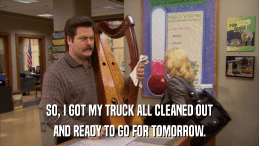 SO, I GOT MY TRUCK ALL CLEANED OUT AND READY TO GO FOR TOMORROW. 