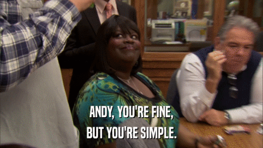 ANDY, YOU'RE FINE, BUT YOU'RE SIMPLE. 