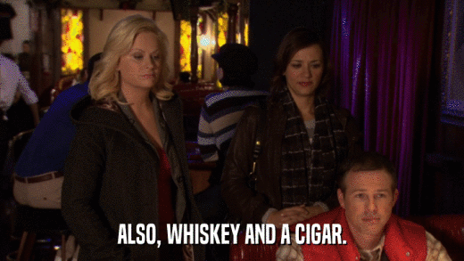 ALSO, WHISKEY AND A CIGAR.  