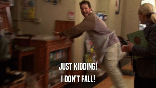 JUST KIDDING! I DON'T FALL! 
