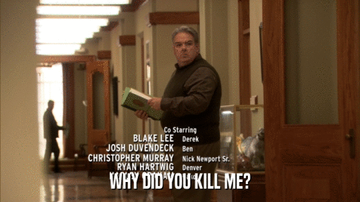 WHY DID YOU KILL ME?  
