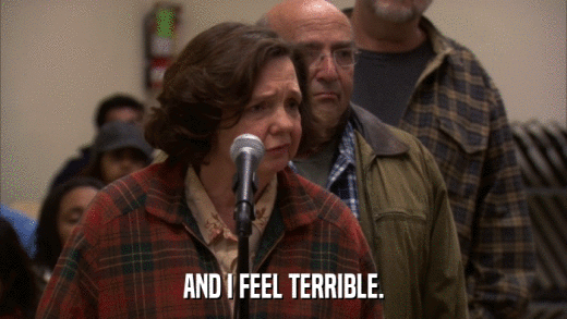 AND I FEEL TERRIBLE.  