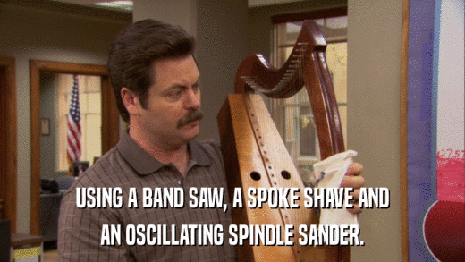 USING A BAND SAW, A SPOKE SHAVE AND AN OSCILLATING SPINDLE SANDER. 