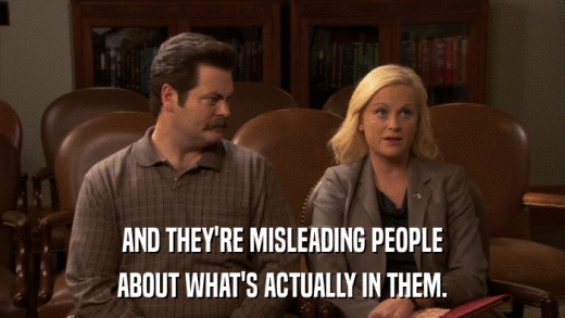 AND THEY'RE MISLEADING PEOPLE ABOUT WHAT'S ACTUALLY IN THEM. 
