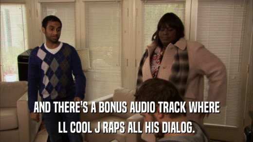 AND THERE'S A BONUS AUDIO TRACK WHERE LL COOL J RAPS ALL HIS DIALOG. 