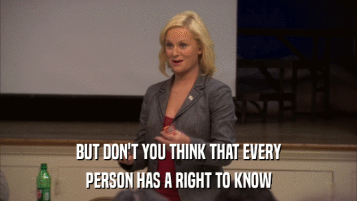 BUT DON'T YOU THINK THAT EVERY PERSON HAS A RIGHT TO KNOW 