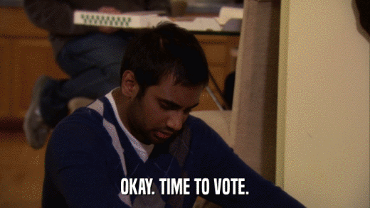 OKAY. TIME TO VOTE.  